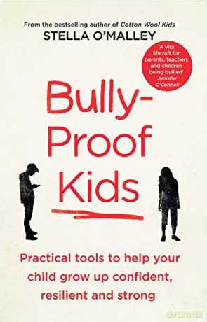Bully-Proof Kids: Practical Tools to Help Your Child to Grow Up Confident, Resilient and Strong [KSIĄŻKA]