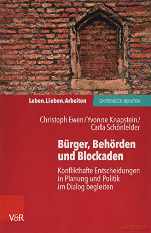 Burger, Behorden und Blockaden: Konflikthafte Entscheidungen in Planung und Politik im Dialog begleiten (Leben. Lieben. Arbeiten: Systemisch Beraten) [KSIĄŻKA]