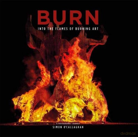 BURN: Into the Flames of Burning Art - Simon O'Callaghan [KSIĄŻKA]