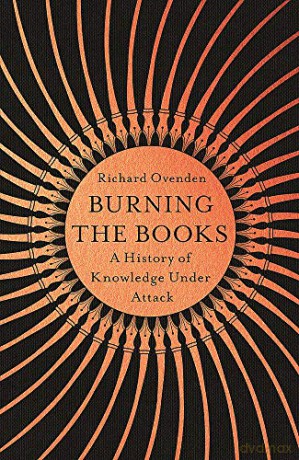 Burning the Books: RADIO 4 BOOK OF THE WEEK: A History of Knowledge Under Attack - Richard Ovenden [KSIĄŻKA]