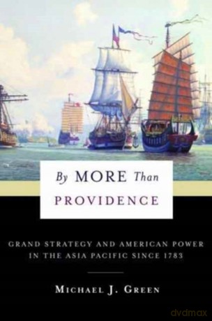 By More Than Providence (A Nancy Bernkopf Tucker and Warren I. Cohen Book on American-east Asian Relations): Grand Strategy and American Power in the Asia Pacific Since 1783 - Michael Green [KSIĄŻKA]