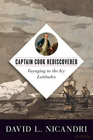 Captain Cook Rediscovered: Voyaging to the Icy Latitudes [KSIĄŻKA]