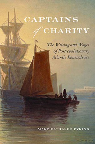 Captains of Charity: The Writing and Wages of Postrevolutionary Atlantic Benevolence (Becoming Modern: New Nineteenth-Century Studies) - Mary Kathleen Eyring [KSIĄŻKA]