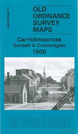 Carrickmacross, Dundalk and Crossmaglen 1900: Ireland Sheet 70 (Old Ordnance Survey Maps - Inch to the Mile) - Alan Godfrey [KSIĄŻKA]