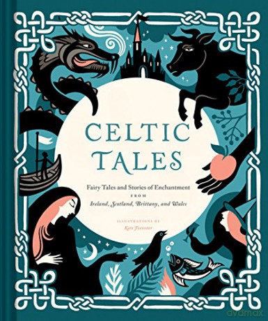 Celtic Tales: Fairy Tales and Stories of Enchantment from Ireland, Scotland, Brittany, and Wales - Kate Forrester [KSIĄŻKA]