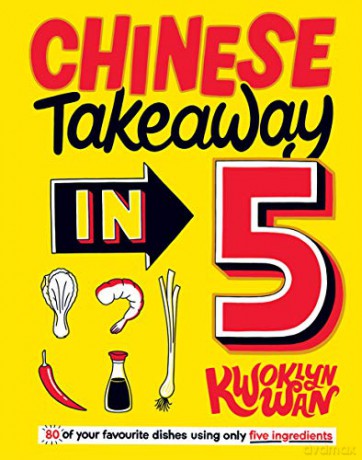 Chinese Takeaway in 5: 80 of Your Favourite Dishes Using Only Five Ingredients [KSIĄŻKA]