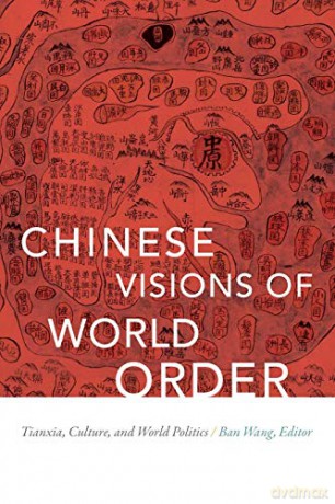 Chinese Visions of World Order: Tianxia, Culture, and World Politics [KSIĄŻKA]