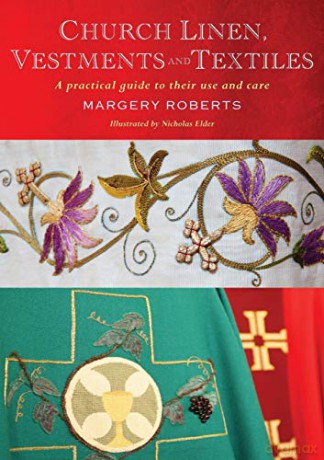 Church Linen, Vestments and Textiles: A practical guide to their use and care - Margery Roberts [KSIĄŻKA]