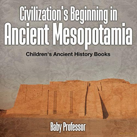 Civilization's Beginning in Ancient Mesopotamia -Children's Ancient History Books - Baby Professor [KSIĄŻKA]