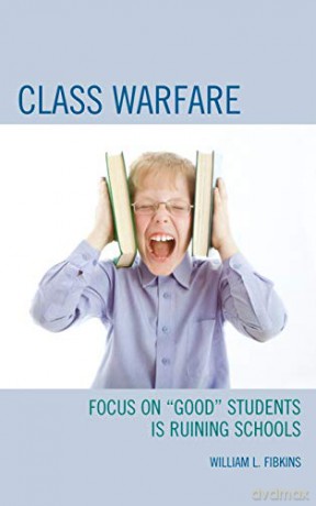 Class Warfare: Focus on "Good" Students Is Ruining Schools: Focus on "Good" Students Is Ruining Schools - William L. Fibkins [KSIĄŻKA]