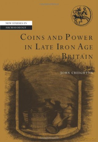 Coins and Power in Late Iron Age Britain (New Studies in Archaeology) - John Creighton [KSIĄŻKA]