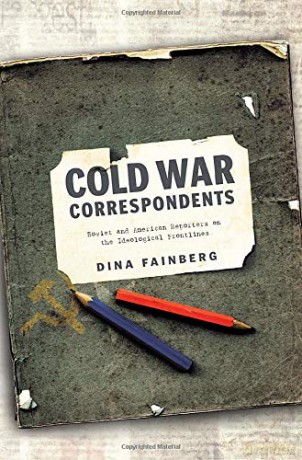 Cold War Correspondents: Soviet and American Reporters on the Ideological Frontlines - Dina Fainberg [KSIĄŻKA]