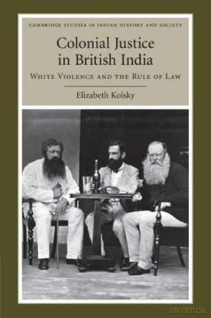 Colonial Justice in British India: White Violence and the Rule of Law: 17 (Cambridge Studies in Indian History and Society, Series Number 17) - Elizabeth Kolsky [KSIĄŻKA]