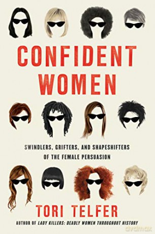 Confident Women: Swindlers, Grifters, and Shapeshifters of the Feminine Persuasion - Tori Telfer [KSIĄŻKA]