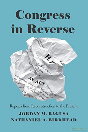 Congress in Reverse: Repeals from Reconstruction to the Present - Jordan M. Ragusa [KSIĄŻKA]