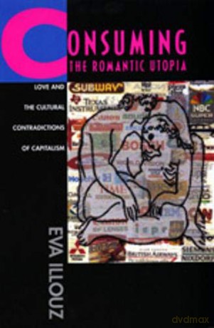 Consuming the Romantic Utopia: Love and the Cultural Contradictions of Capitalism - Eva Illouz [KSIĄŻKA]
