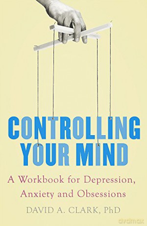 Controlling Your Mind: A Workbook for Depression, Anxiety and Obsessions - David A. Clark [KSIĄŻKA]