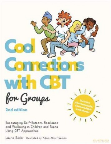 Cool Connections with CBT for Groups, 2nd edition: Encouraging Self-Esteem, Resilience and Wellbeing in Children and Teens Using CBT Approaches - Laurie Seiler [KSIĄŻKA]