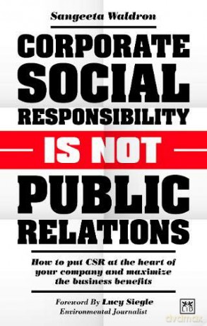 Corporate Social Responsibility is Not Public Relations: How to put CSR at the heart of your company and maximize the business benefits - Sangeeta Waldron [KSIĄŻKA]