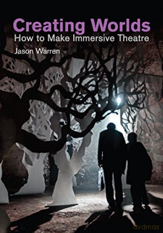 Creating Worlds: How to Make Immersive Theatre (Making Theatre) [KSIĄŻKA]
