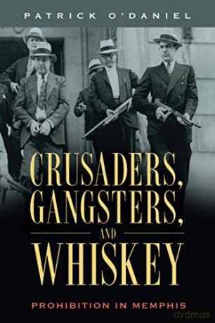 Crusaders, Gangsters, and Whiskey: Prohibition in Memphis - Patrick O'Daniel [KSIĄŻKA]