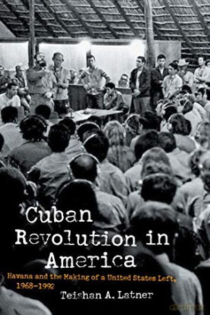 Cuban Revolution in America: Havana and the Making of a United States Left, 1968-1992 (Justice, Power and Politics) [KSIĄŻKA]