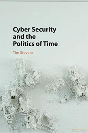 Cyber Security and the Politics of Time - Tim Stevens [KSIĄŻKA]