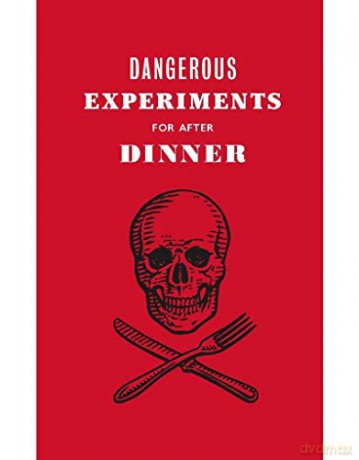 Dangerous Experiments for After Dinner: 21 Daredevil Tricks to Impress Your Guests - Dave Hopkins [KSIĄŻKA]