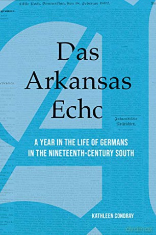 Das Arkansas Echo: A Year in the Life of Germans in the Nineteenth-Century South [KSIĄŻKA]