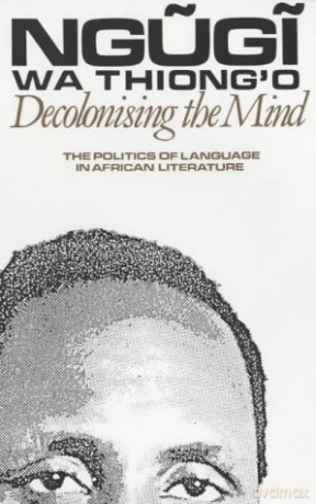 Decolonising the Mind: The Politics of Language in African Literature (Studies in African Literature) (Studies in African Literature [KSIĄŻKA]
