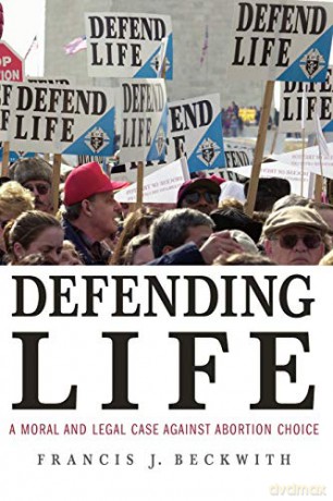 Defending Life: A Moral and Legal Case against Abortion Choice - Francis J. Beckwith [KSIĄŻKA]