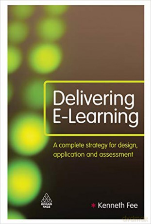 Delivering E-Learning: A Complete Strategy for Design Application and Assessment - Kenneth Fee [KSIĄŻKA]