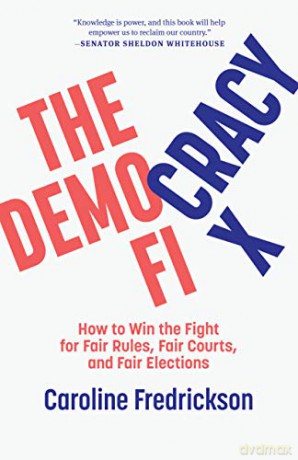 Democracy Fix, The: How to Win the Fight for Fair Rules, Fair Courts, and Fair Elections - Caroline Fredrickson [KSIĄŻKA]