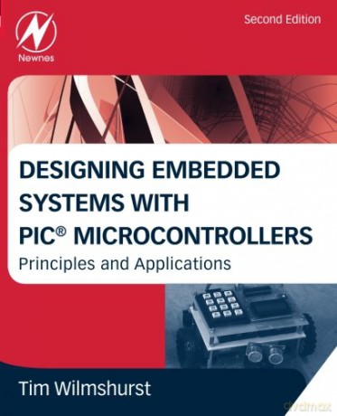 Designing Embedded Systems with PIC Microcontrollers: Principles and Applications - Tim Wilmshurst [KSIĄŻKA]