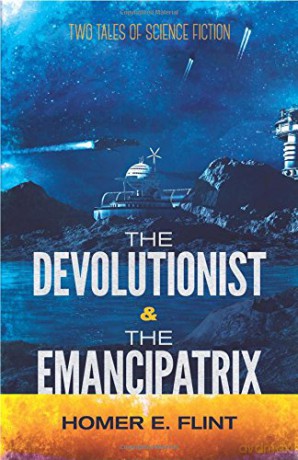 Devolutionist and the Emancipatrix: Two Tales of Science Fiction - Homer Flint [KSIĄŻKA]