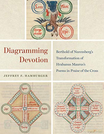 Diagramming Devotion: Berthold of Nuremberg's Transformation of Hrabanus Maurus's Poems in Praise of the Cross (Louise Smith Bross Lecture) - Jeffrey Hambruger [KSIĄŻKA]