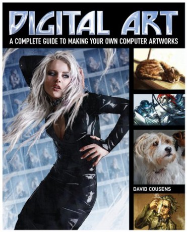 Digital Art: A Complete Guide to Making Your Own Computer Artworks - David Cousens [KSIĄŻKA]