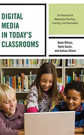Digital Media in Today's Classrooms: The Potential for Meaningful Teaching, Learning, and Assessment - Dawn Wilson [KSIĄŻKA]