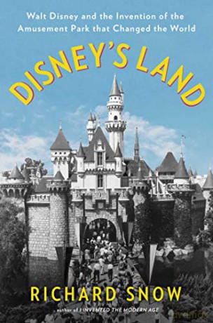 Disney's Land: Walt Disney and the Invention of the Amusement Park That Changed the World - Richard Snow [KSIĄŻKA]