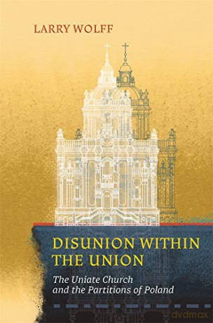 Disunion within the Union: The Uniate Church and the Partitions of Poland: 15 (Harvard Papers in Ukrainian Studies) - Larry Wolff [KSIĄŻKA]