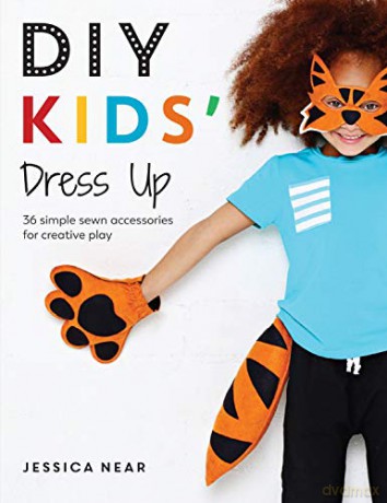 DIY Kids' Dress Up: 36 simple sewn accessories for creative play - Jessica Near [KSIĄŻKA]