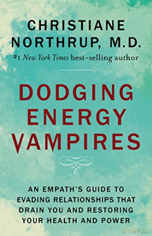 Dodging Energy Vampires: An Empath's Guide to Evading Relationships That Drain You and Restoring Your Health and Power - Dr. Christiane Northrup [KSIĄŻKA]