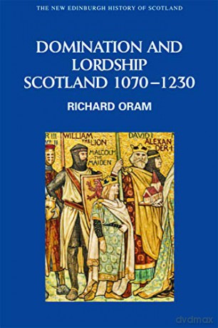 Domination and Lordship: Scotland, 1070-1230 (New Edinburgh History of Scotland) [KSIĄŻKA]