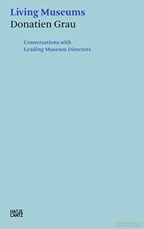Donatien Grau: Living Museums: Conversations with Leading Museum Directors [KSIĄŻKA]