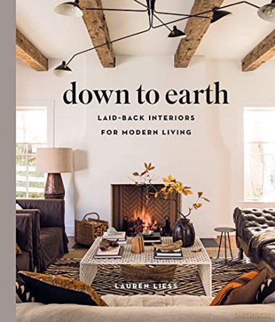 Down to Earth: Laid-back Interiors for Modern Living - Lauren Liess [KSIĄŻKA]