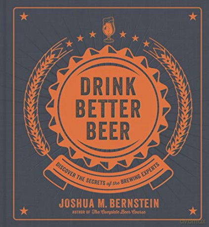 Drink Better Beer: Discover the Secrets of the Brewing Experts [KSIĄŻKA]