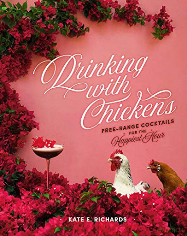 Drinking with Chickens: Free-Range Cocktails for the Happiest Hour - Kate E. Richards [KSIĄŻKA]