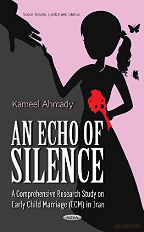 Echo of Silence: A Comprehensive Research Study on Early Child Marriage (ECM) in Iran (Social Issues, Justice and Status) [KSIĄŻKA]
