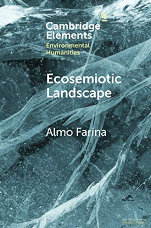 Ecosemiotic Landscape: A Novel Perspective for the Toolbox of Environmental Humanities (Elements in Environmental Humanities) - Almo Farina [KSIĄŻKA]
