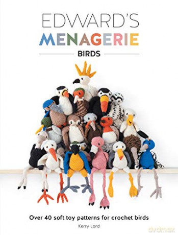 Edward's Menagerie: Birds: Over 40 soft toy patterns for crochet birds - Toft Limited [KSIĄŻKA]